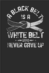 A Black Belt Is A White Belt Who Never Gave Up