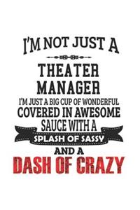 I'm Not Just A Theater Manager I'm Just A Big Cup Of Wonderful Covered In Awesome Sauce With A Splash Of Sassy And A Dash Of Crazy