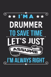 I`m a drummer To save time let´s just assume I´m always right