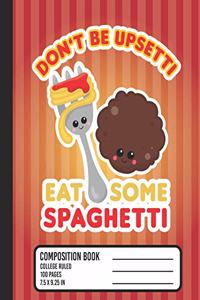 Don't Be Upsetti Eat Some Spaghetti Composition Book