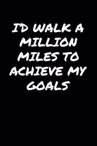 I'D Walk A Million Miles To Achieve My Goals