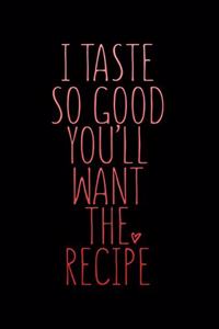 I Taste So Good You'll Want The Recipe