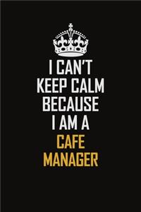I Can't Keep Calm Because I Am A Cafe Manager