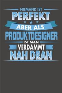 Niemand Ist Perfekt Aber Als Produktdesigner Ist Man Verdammt Nah Dran