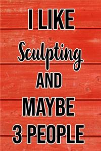 I Like Sculpting And Maybe 3 People