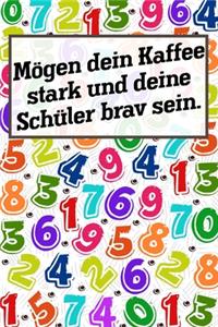 Mögen dein Kaffee stark und deine Schüler brav sein.