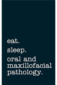 eat. sleep. oral and maxillofacial pathology. - Lined Notebook