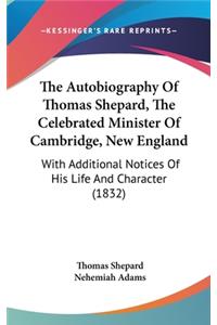 Autobiography Of Thomas Shepard, The Celebrated Minister Of Cambridge, New England