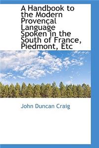 Handbook to the Modern Provençal Language Spoken in the South of France, Piedmont, Etc