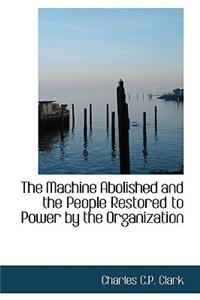 The Machine Abolished and the People Restored to Power by the Organization