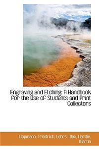 Engraving and Etching: A Handbook for the Use of Students and Print Collectors