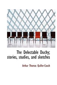 The Delectable Duchy; Stories, Studies, and Sketches