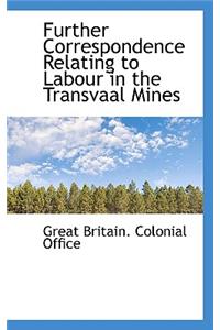 Further Correspondence Relating to Labour in the Transvaal Mines