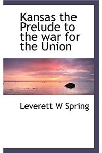 Kansas the Prelude to the War for the Union