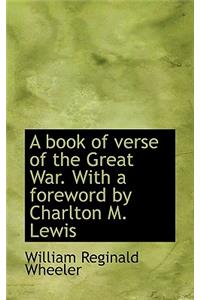 A Book of Verse of the Great War. with a Foreword by Charlton M. Lewis