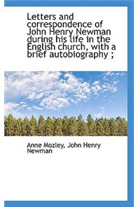 Letters and Correspondence of John Henry Newman During His Life in the English Church, with a Brief