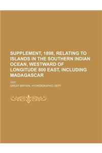 Supplement, 1898, Relating to Islands in the Southern Indian Ocean, Westward of Longitude 800 East, Including Madagascar; 1891