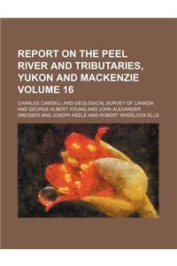 Report on the Peel River and Tributaries, Yukon and MacKenzie Volume 16