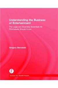 Understanding the Business of Entertainment: The Legal and Business Essentials All Filmmakers Should Know