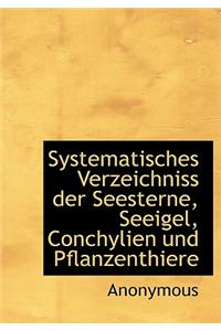 Systematisches Verzeichniss Der Seesterne, Seeigel, Conchylien Und Pflanzenthiere