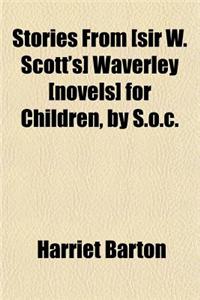 Stories from [Sir W. Scott's] Waverley [Novels] for Children, by S.O.C.