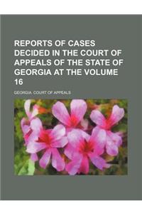 Reports of Cases Decided in the Court of Appeals of the State of Georgia at the Volume 16