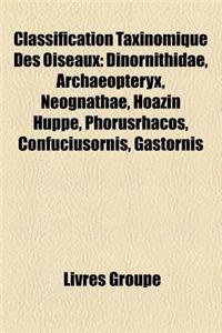 Classification Taxinomique Des Oiseaux: Oiseau, Dinornithidae, Archaeopteryx, Neognathae, Hoazin Huppe, Phorusrhacos, Confuciusornis, Gastornis