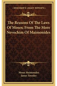 The Reasons of the Laws of Moses; From the More Nevochim of Maimonides