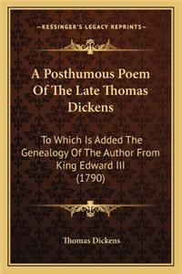 Posthumous Poem of the Late Thomas Dickens a Posthumous Poem of the Late Thomas Dickens