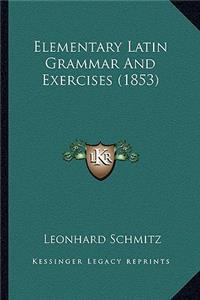 Elementary Latin Grammar and Exercises (1853)