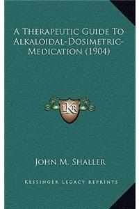 A Therapeutic Guide to Alkaloidal-Dosimetric-Medication (1904)