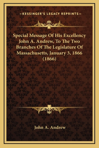 Special Message Of His Excellency John A. Andrew, To The Two Branches Of The Legislature Of Massachusetts, January 3, 1866 (1866)