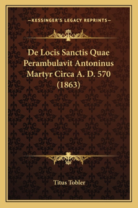 De Locis Sanctis Quae Perambulavit Antoninus Martyr Circa A. D. 570 (1863)