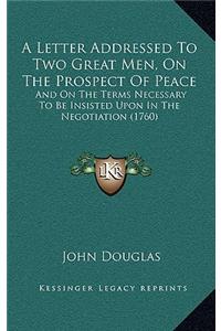 A Letter Addressed To Two Great Men, On The Prospect Of Peace: And On The Terms Necessary To Be Insisted Upon In The Negotiation (1760)