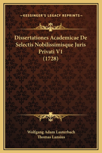 Dissertationes Academicae De Selectis Nobilissimisque Juris Privati V1 (1728)