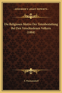 Die Religiosen Motive Der Totenbestattung Bei Den Verschiedenen Volkern (1884)