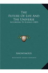 The Future Of Life And The Universe