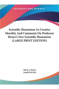 Scientific Humanism as Creative Morality and Comments on Professor Reiser's New Scientific Humanism