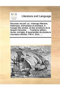 Nouveau recueil: ou, melange litteraire, historique, dramatique et poetique, à l'usage des ecoles, et des amateurs de la langue francoise. ... Troisième edition, rev