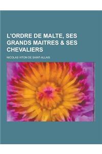 L'Ordre de Malte, Ses Grands Maitres & Ses Chevaliers