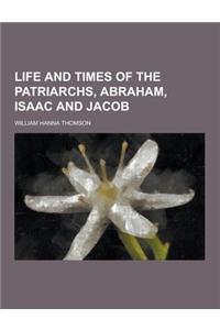 Life and Times of the Patriarchs, Abraham, Isaac and Jacob