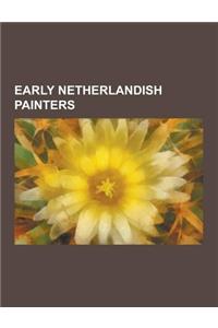 Early Netherlandish Painters: Jan Van Eyck, Hieronymus Bosch, Hubert Van Eyck, Quentin Matsys, Gerard David, Rogier Van Der Weyden, Michael Sittow,