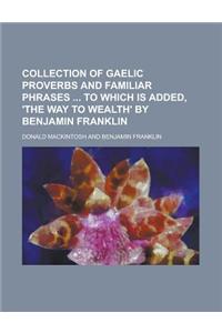 Collection of Gaelic Proverbs and Familiar Phrases to Which Is Added, 'The Way to Wealth' by Benjamin Franklin