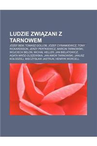 Ludzie Zwi Zani Z Tarnowem: Jozef Bem, Tomasz Gollob, Jozef Cyrankiewicz, Tony Rickardsson, Jerzy Pertkiewicz, Marcin Tarnowski, Wojciech Belon