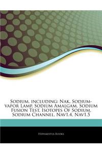 Articles on Sodium, Including: Nak, Sodium-Vapor Lamp, Sodium Amalgam, Sodium Fusion Test, Isotopes of Sodium, Sodium Channel, Nav1.4, Nav1.5