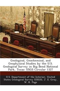 Geological, Geochemical, and Geophysical Studies by the U.S. Geological Survey in Big Bend National Park, Texas: USGS Circular 1327
