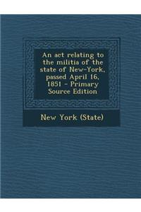 ACT Relating to the Militia of the State of New-York, Passed April 16, 1851