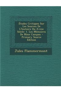 Etudes Critiques Sur Les Sources de L'Histoire Du Xviiie Siecle: 1. Les Memoires de Mme Campan