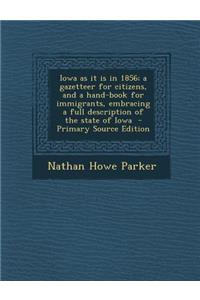 Iowa as It Is in 1856; A Gazetteer for Citizens, and a Hand-Book for Immigrants, Embracing a Full Description of the State of Iowa