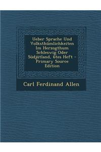 Ueber Sprache Und Volksthumlichkeiten Im Herzogthum Schleswig Oder Sudjutland, 6tes Heft
